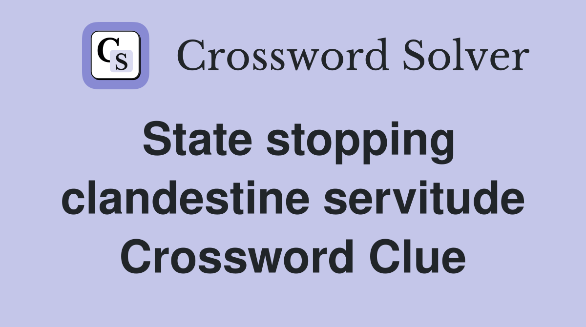 State stopping clandestine servitude Crossword Clue