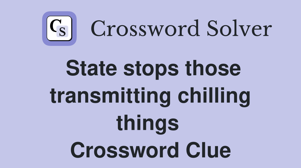 State stops those transmitting chilling things  Crossword Clue