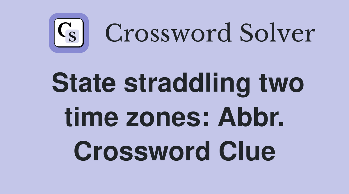 State straddling two time zones: Abbr. Crossword Clue