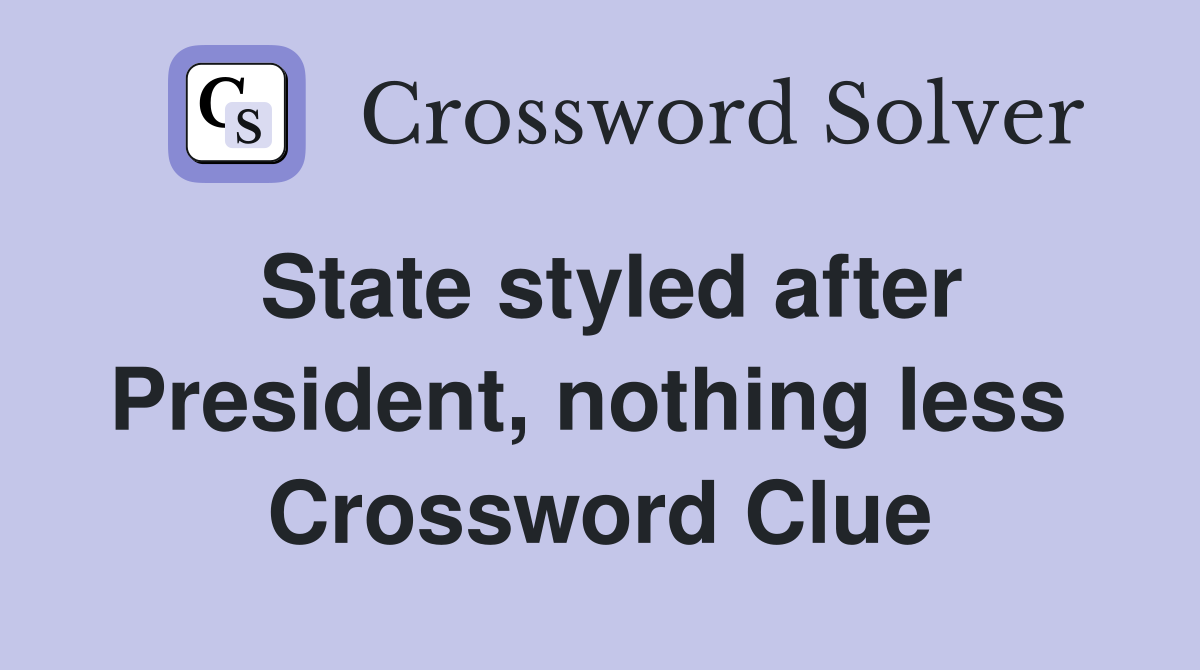 State styled after President, nothing less  Crossword Clue