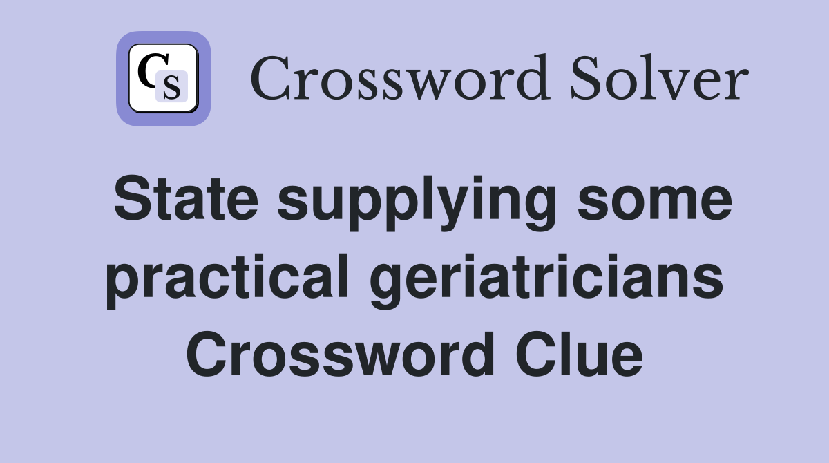 State supplying some practical geriatricians Crossword Clue
