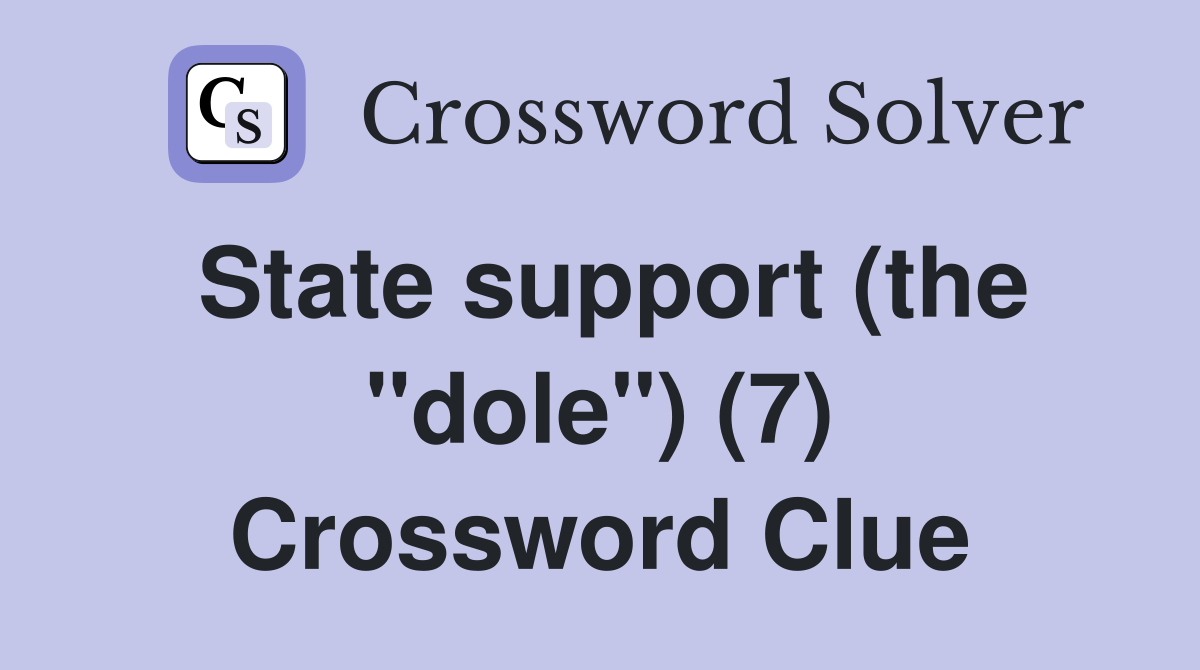 State support (the "dole") (7) Crossword Clue
