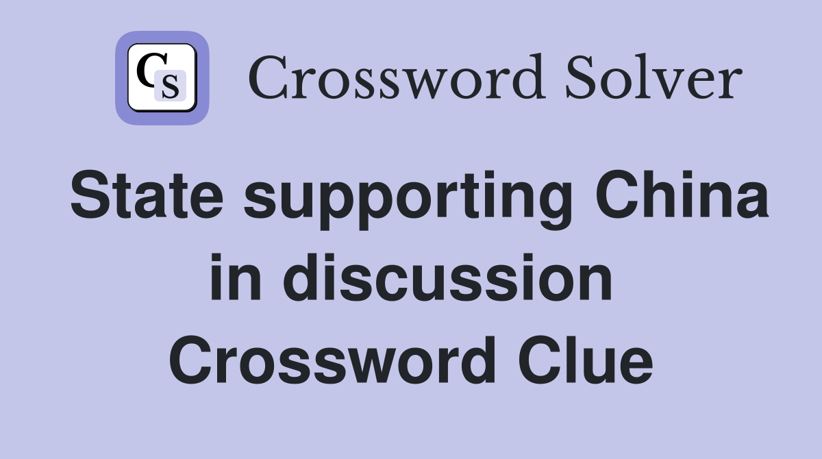 State supporting China in discussion Crossword Clue