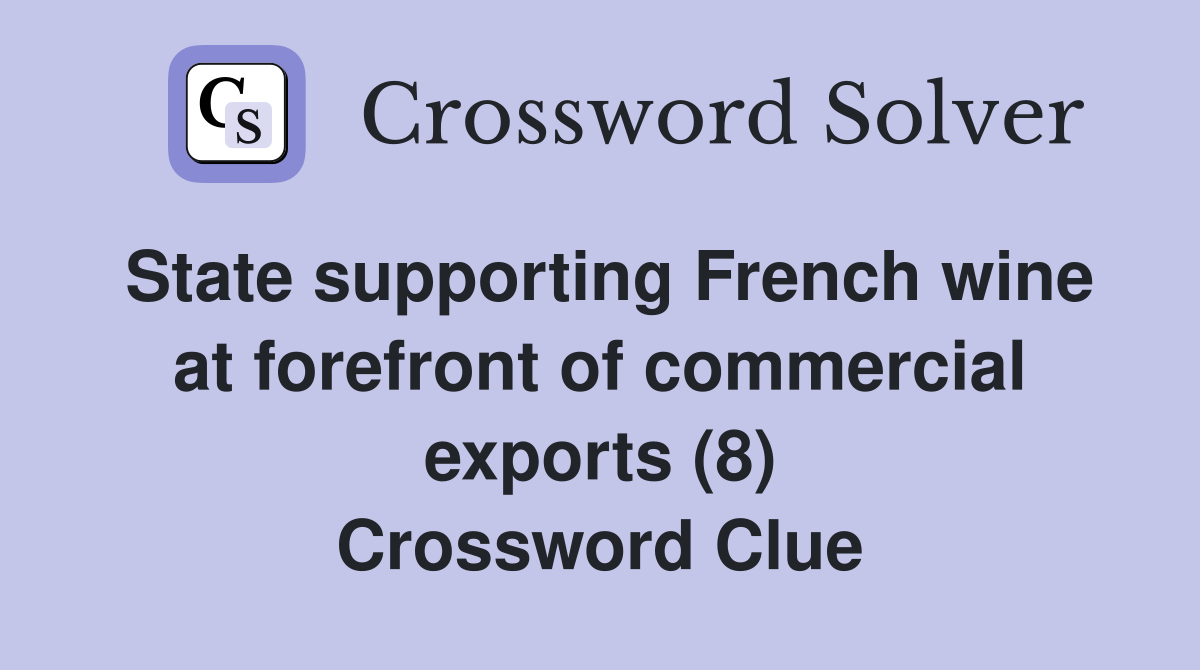 State supporting French wine at forefront of commercial exports (8) Crossword Clue