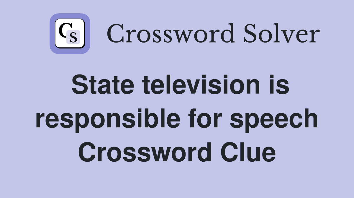 State television is responsible for speech Crossword Clue