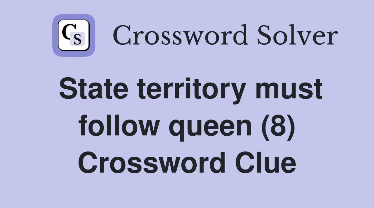 State territory must follow queen (8) Crossword Clue