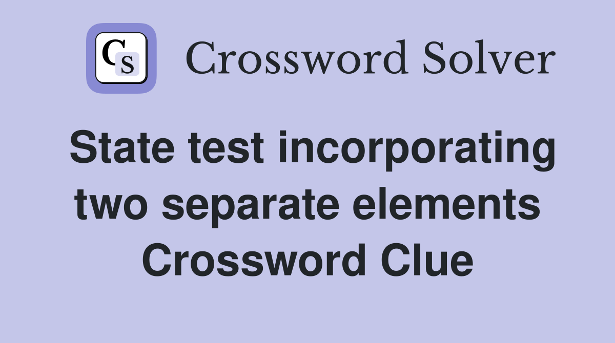 State test incorporating two separate elements Crossword Clue