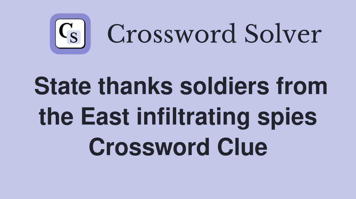State thanks soldiers from the East infiltrating spies Crossword Clue