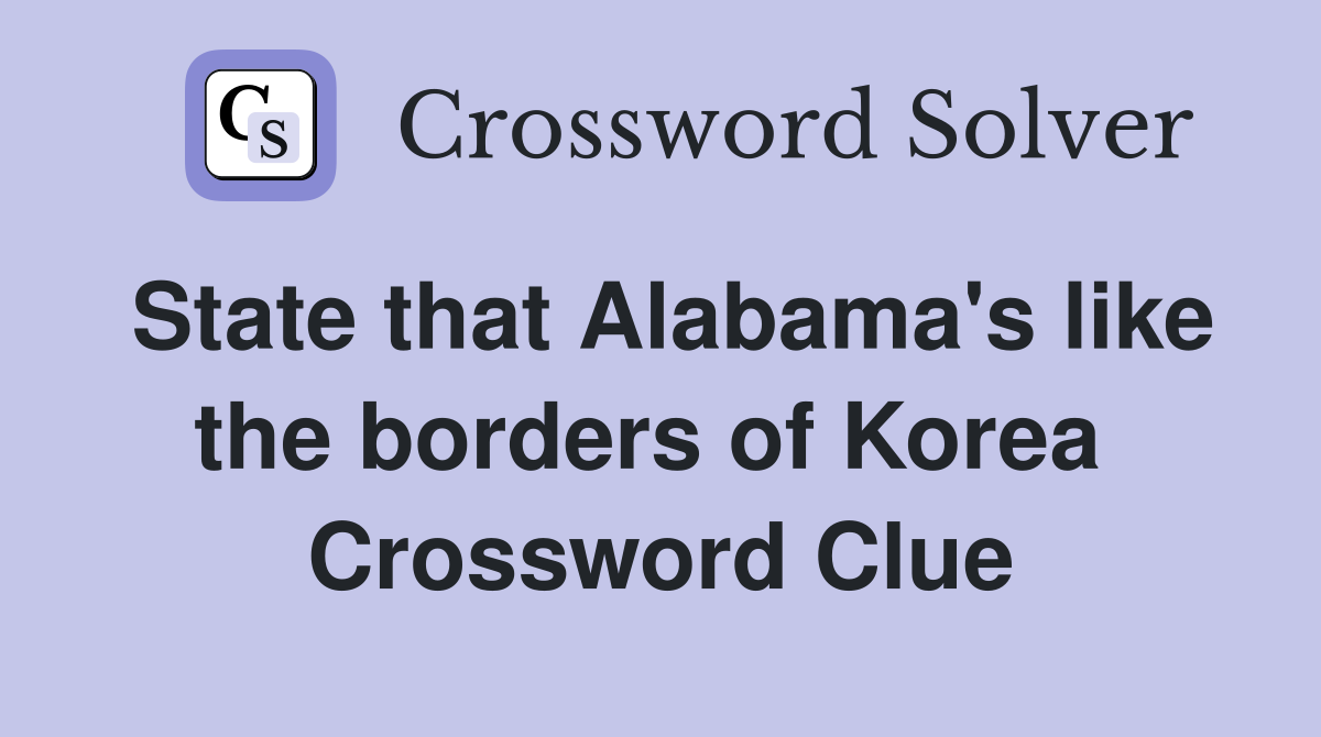 State that Alabama's like the borders of Korea  Crossword Clue