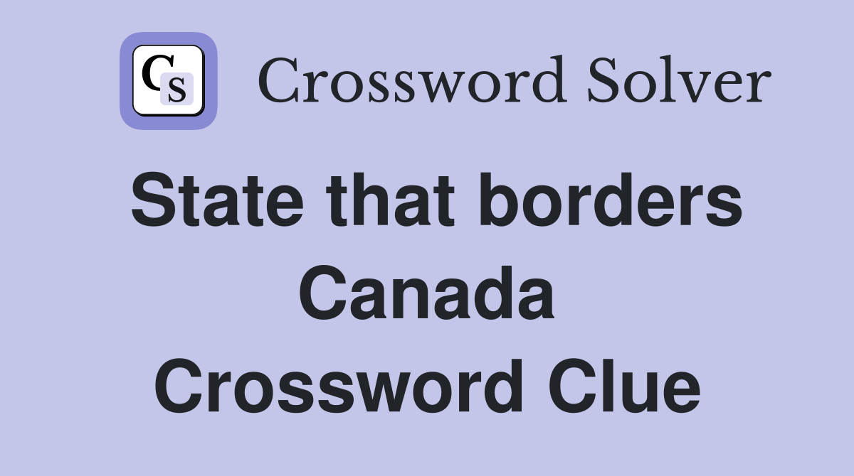 State that borders Canada Crossword Clue