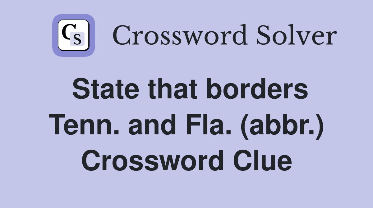 State that borders Tenn. and Fla. (abbr.) Crossword Clue