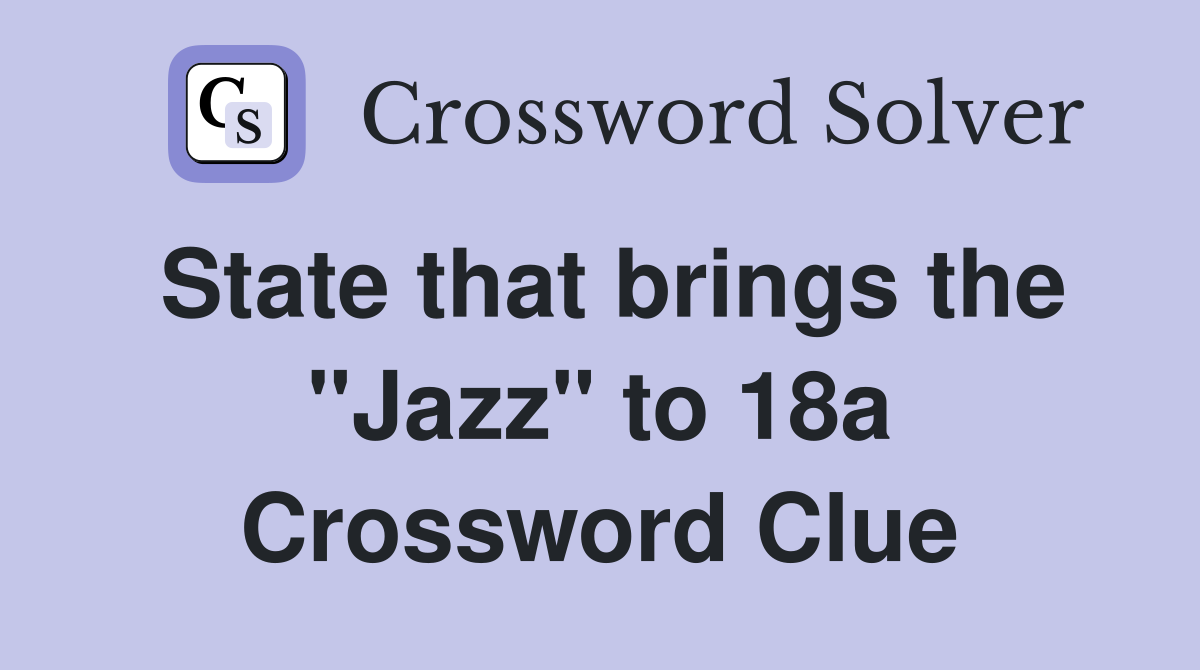 State that brings the "Jazz" to 18a Crossword Clue
