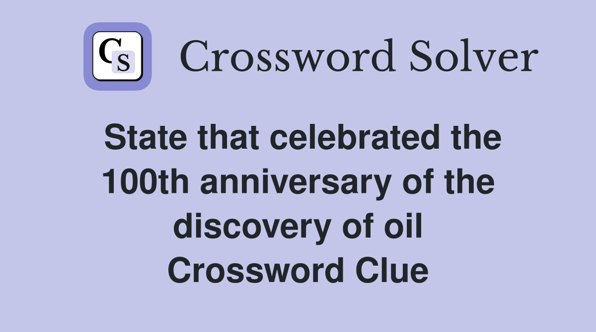 State that celebrated the 100th anniversary of the discovery of oil Crossword Clue