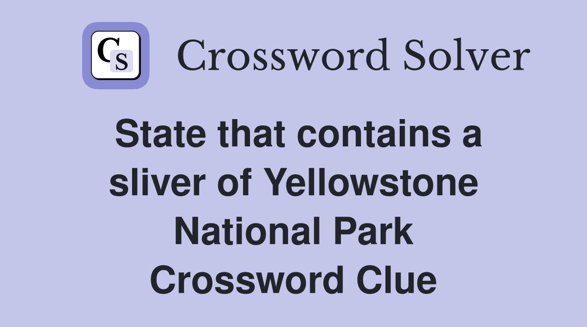 State that contains a sliver of Yellowstone National Park Crossword Clue