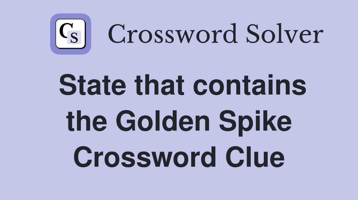 State that contains the Golden Spike Crossword Clue
