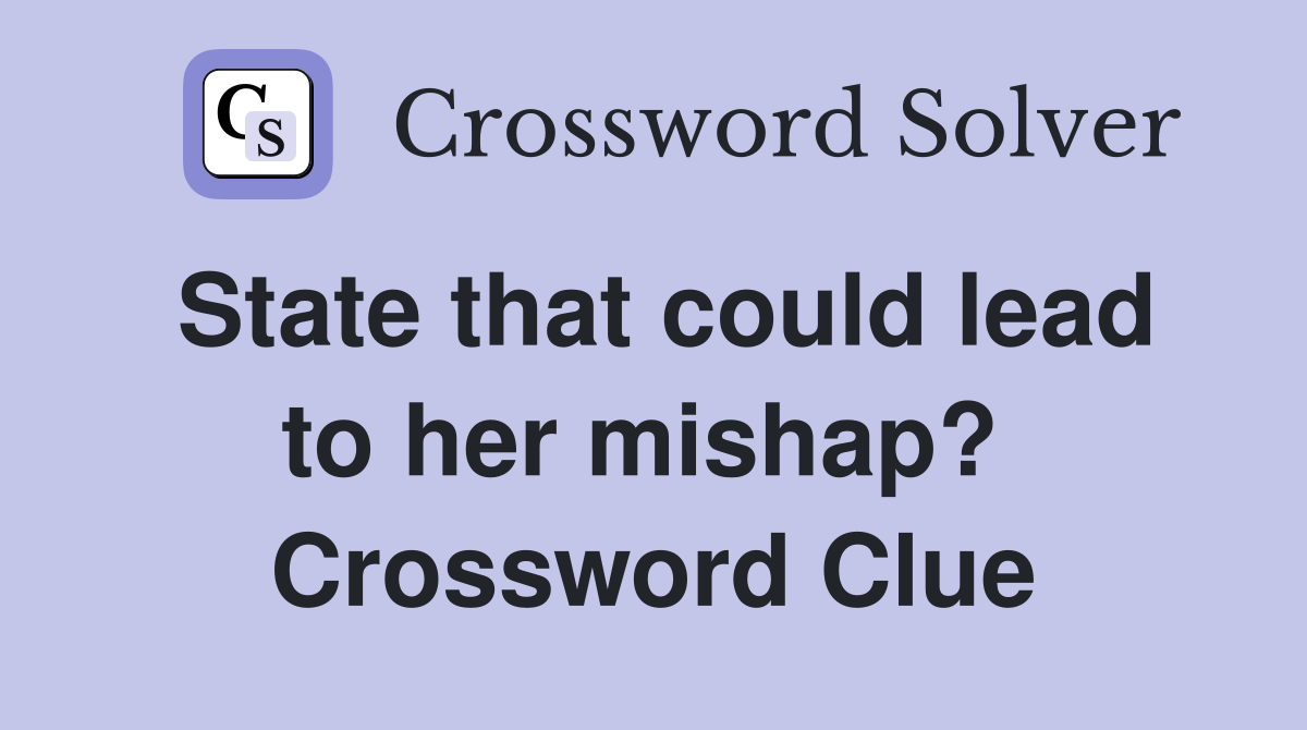 State that could lead to her mishap?  Crossword Clue