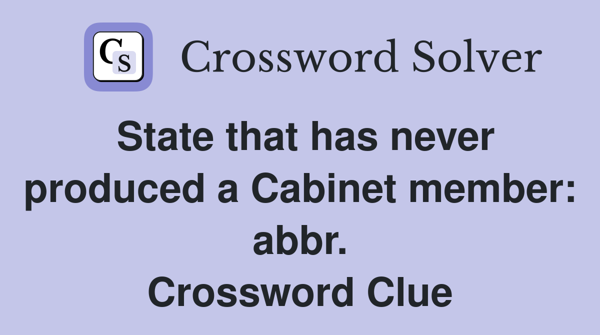 State that has never produced a Cabinet member: abbr. Crossword Clue