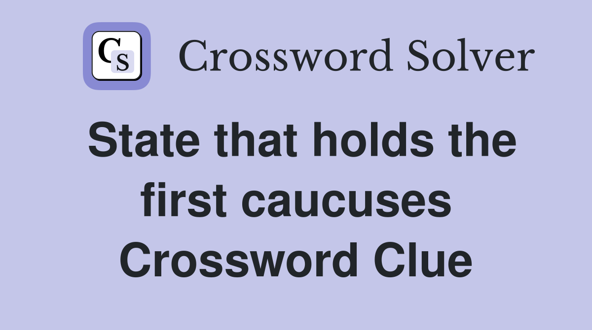 State that holds the first caucuses Crossword Clue