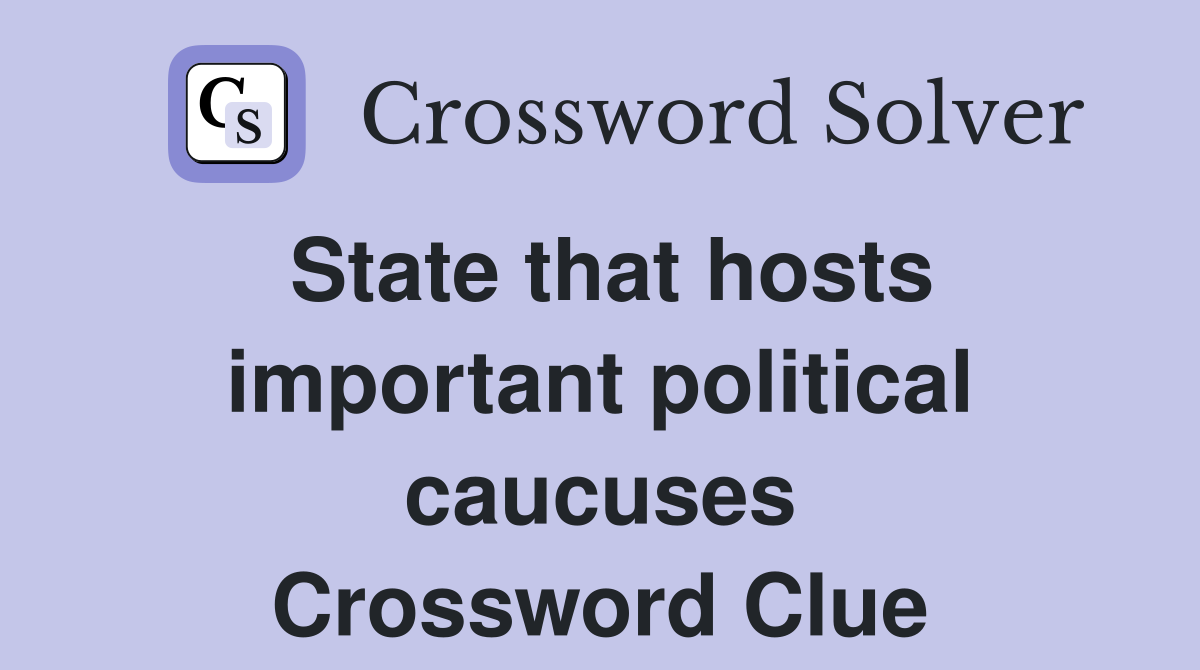State that hosts important political caucuses Crossword Clue