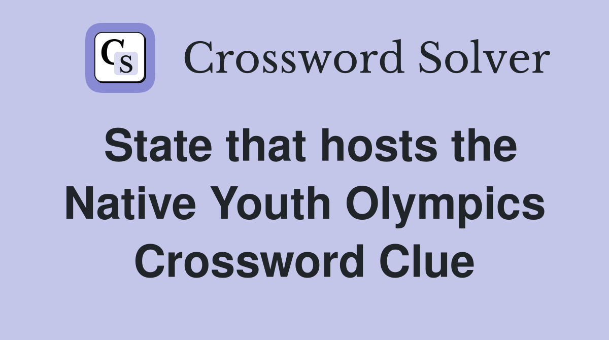 State that hosts the Native Youth Olympics Crossword Clue