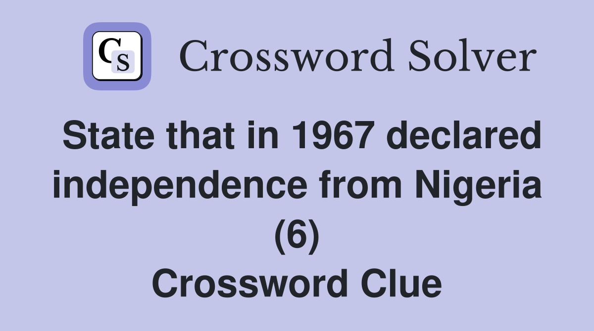 State that in 1967 declared independence from Nigeria (6) Crossword Clue