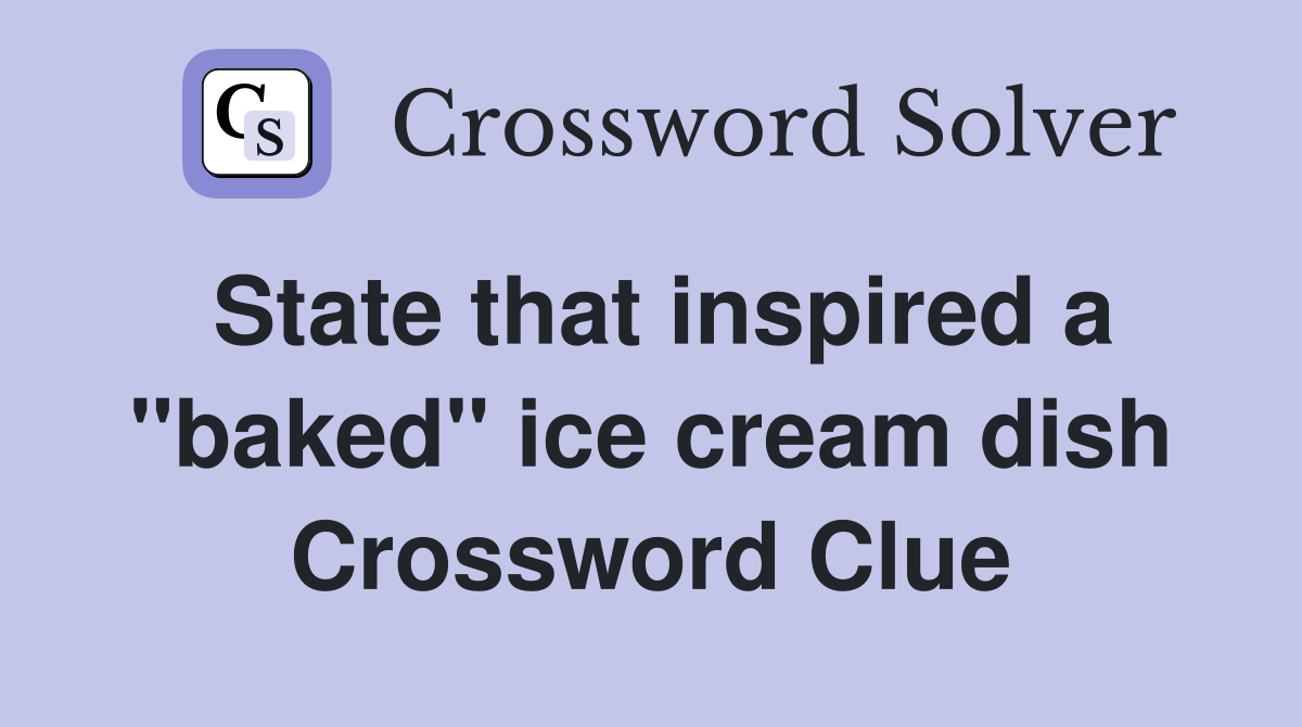 State that inspired a "baked" ice cream dish Crossword Clue