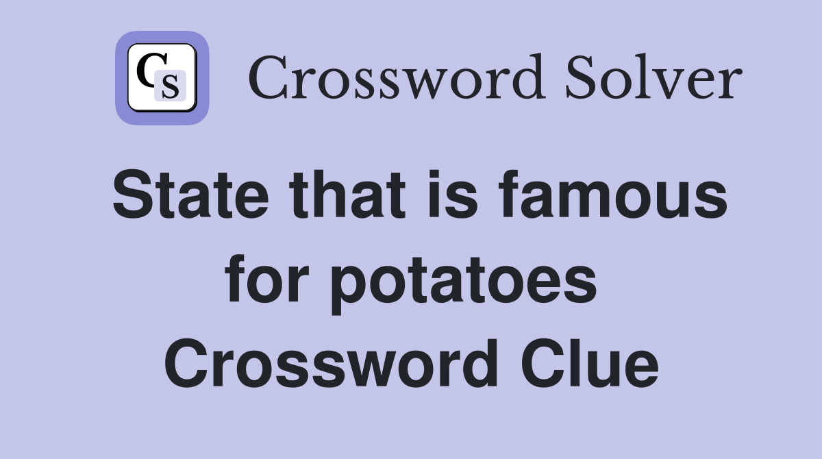 State that is famous for potatoes Crossword Clue