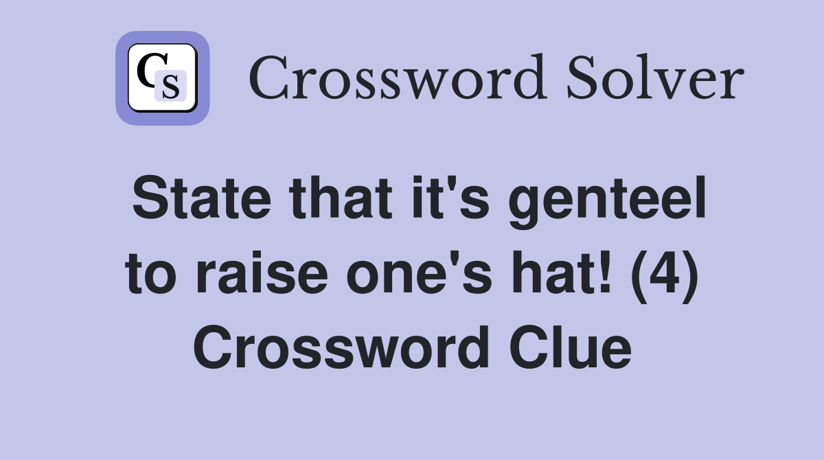 State that it's genteel to raise one's hat! (4) Crossword Clue