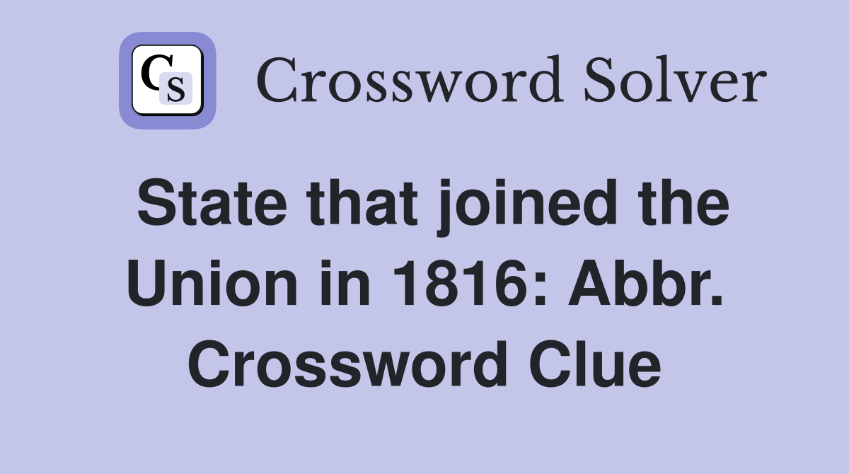 State that joined the Union in 1816: Abbr. Crossword Clue