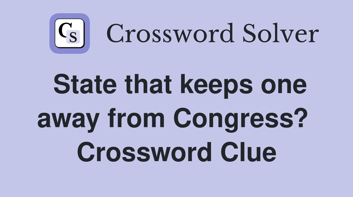 State that keeps one away from Congress?  Crossword Clue