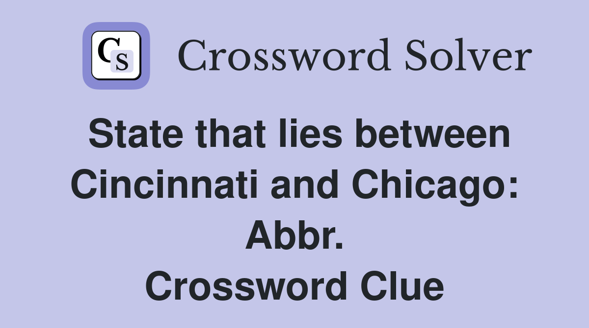 State that lies between Cincinnati and Chicago: Abbr. Crossword Clue