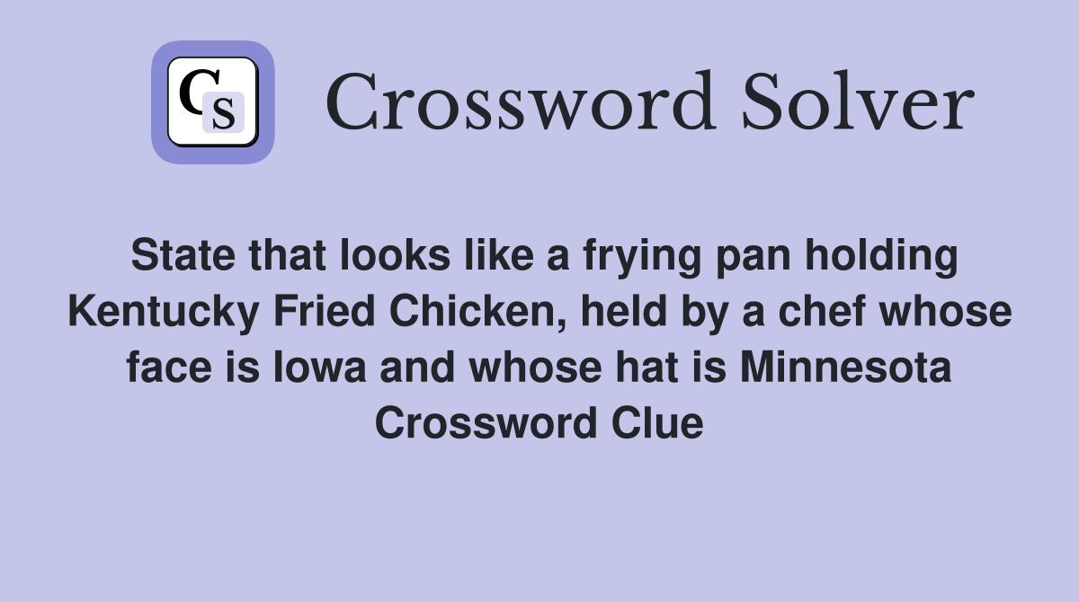 State that looks like a frying pan holding Kentucky Fried Chicken, held by a chef whose face is Iowa and whose hat is Minnesota Crossword Clue