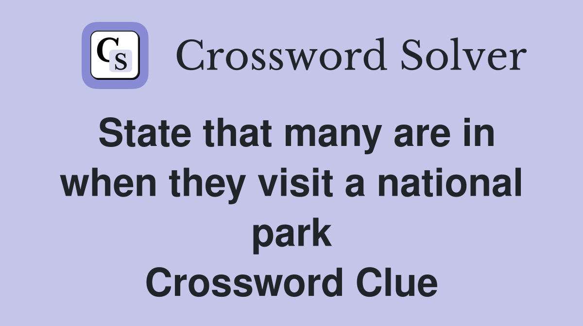 State that many are in when they visit a national park Crossword Clue