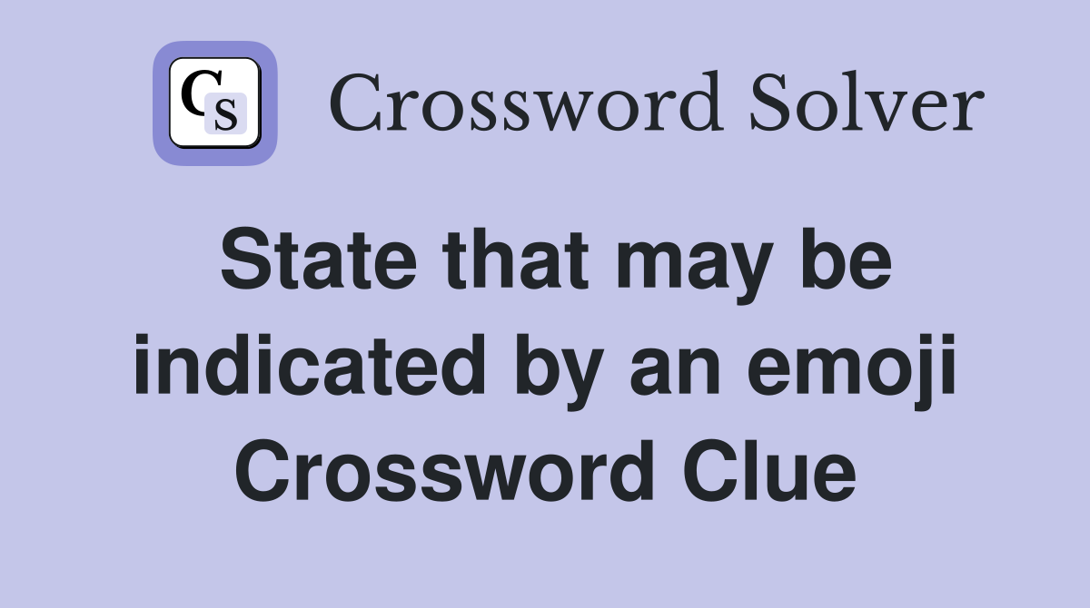 State that may be indicated by an emoji Crossword Clue