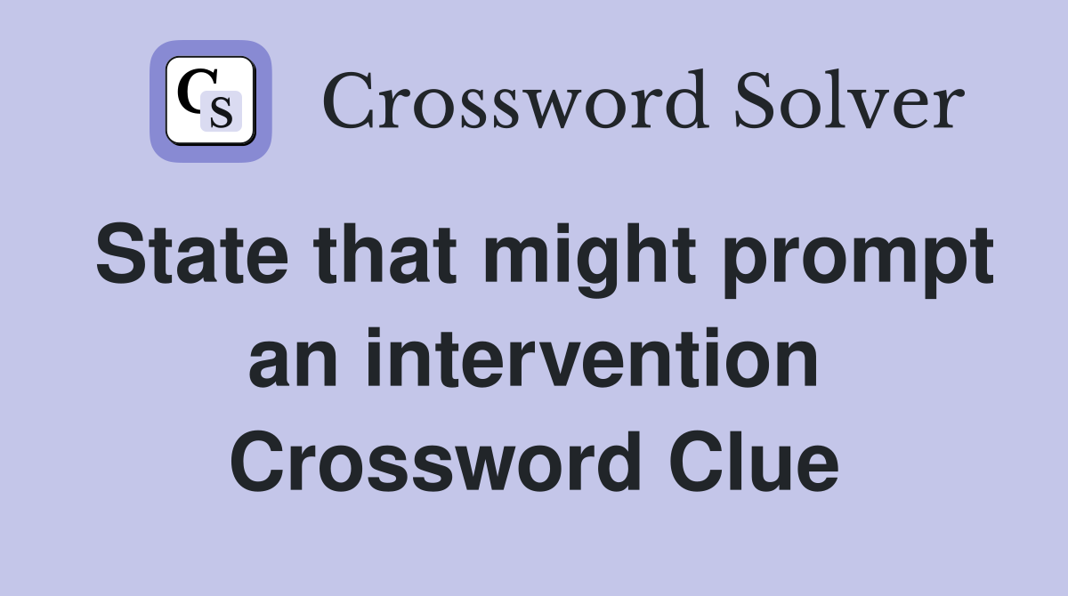 State that might prompt an intervention Crossword Clue