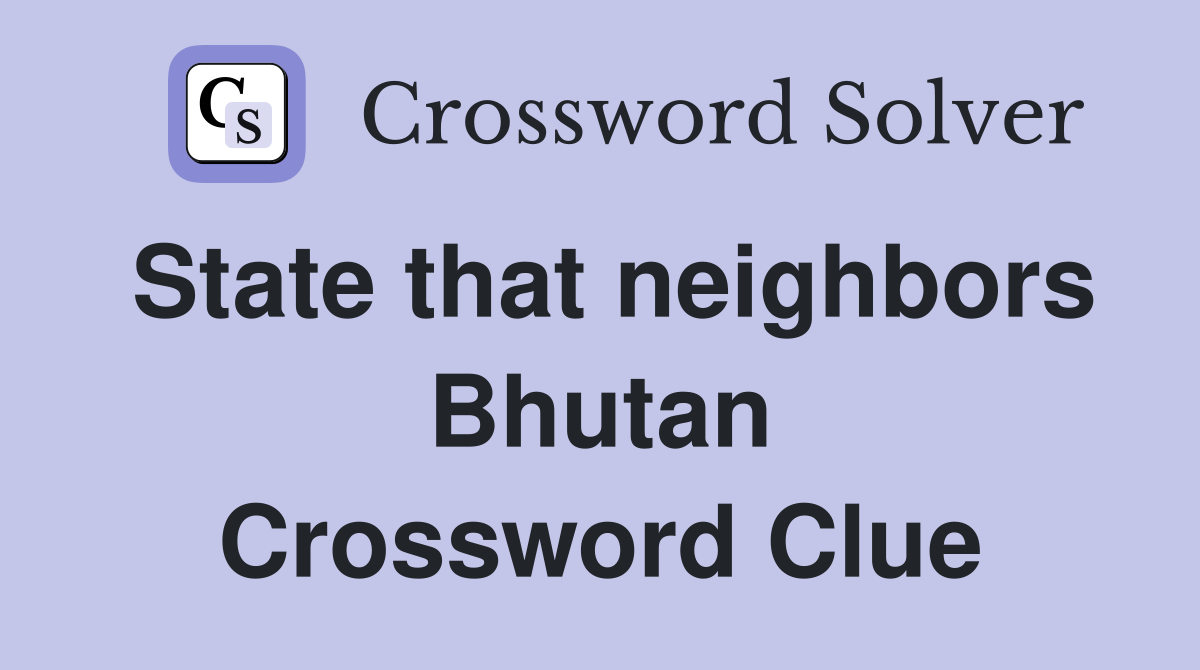 State that neighbors Bhutan Crossword Clue