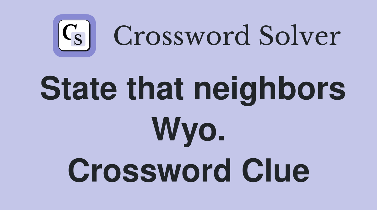 State that neighbors Wyo. Crossword Clue