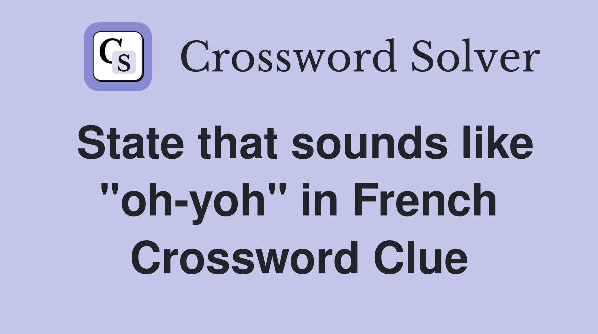 State that sounds like "oh-yoh" in French Crossword Clue