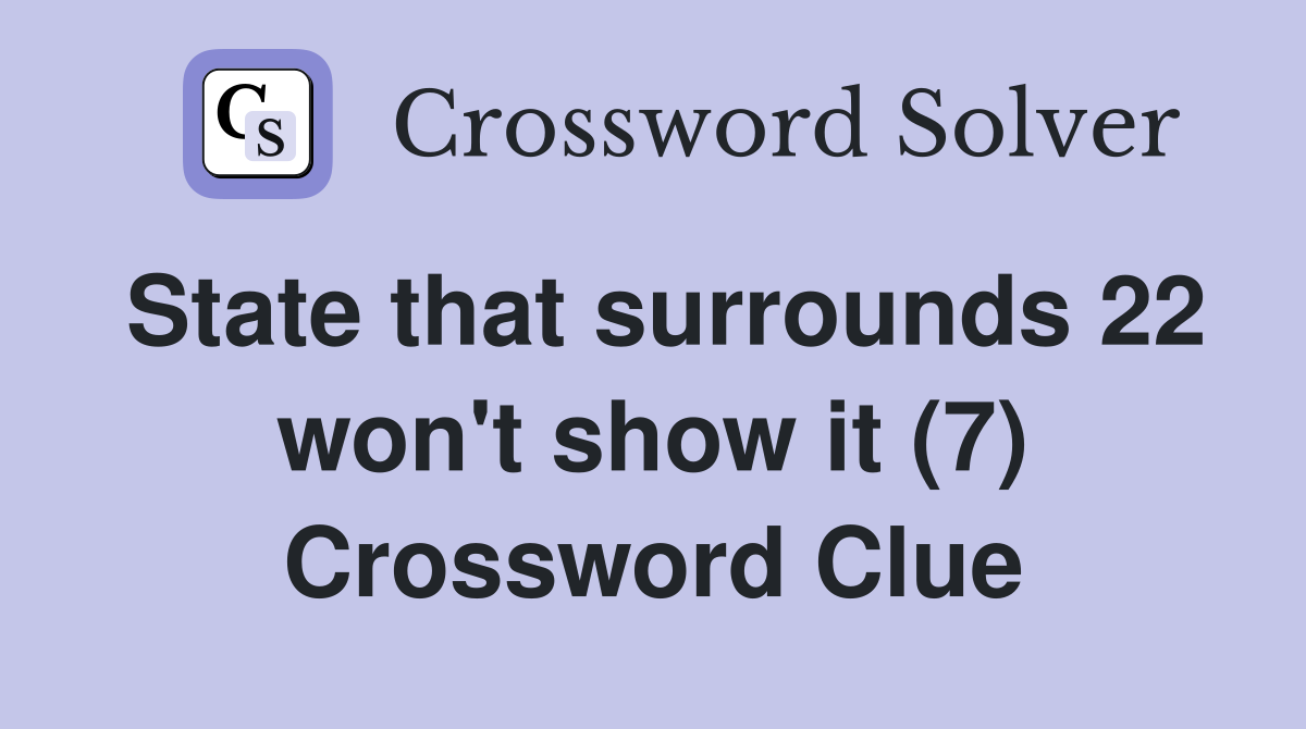 State that surrounds 22 won't show it (7) Crossword Clue