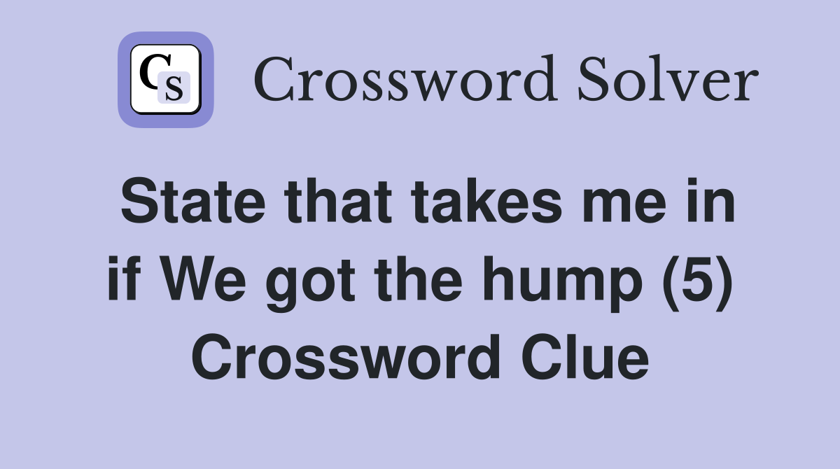 State that takes me in if We got the hump (5) Crossword Clue