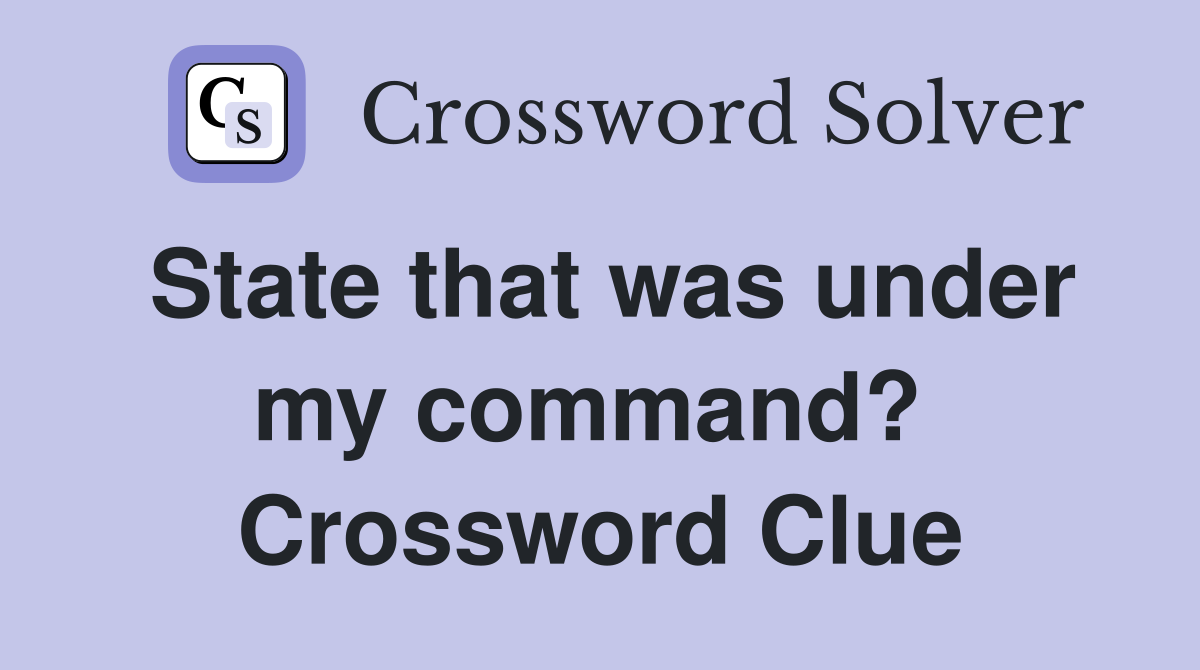 State that was under my command?  Crossword Clue
