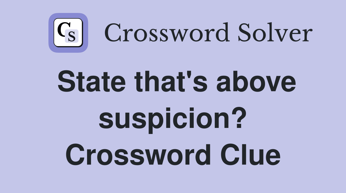 State that's above suspicion? Crossword Clue