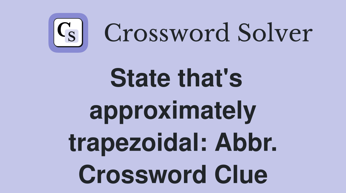 State that's approximately trapezoidal: Abbr. Crossword Clue