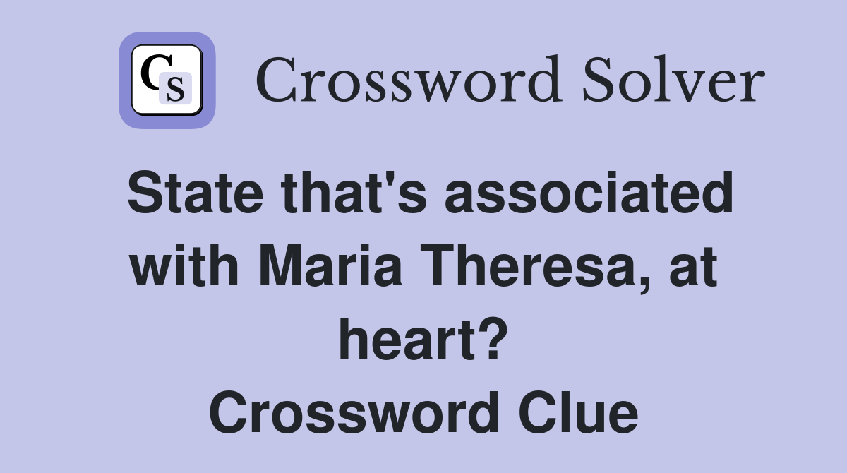 State that's associated with Maria Theresa, at heart? Crossword Clue