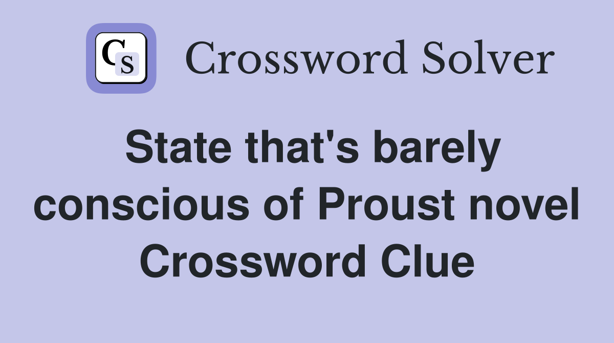 State that's barely conscious of Proust novel Crossword Clue