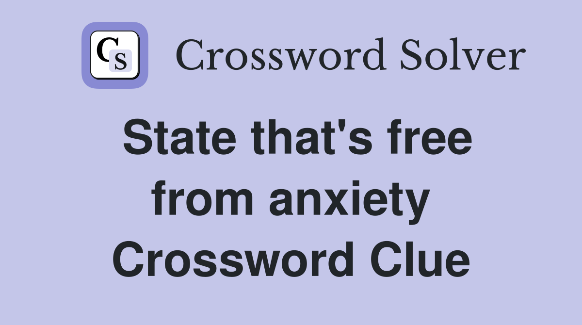 State that's free from anxiety Crossword Clue