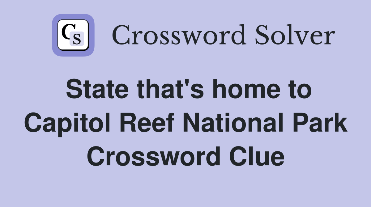 State that's home to Capitol Reef National Park Crossword Clue