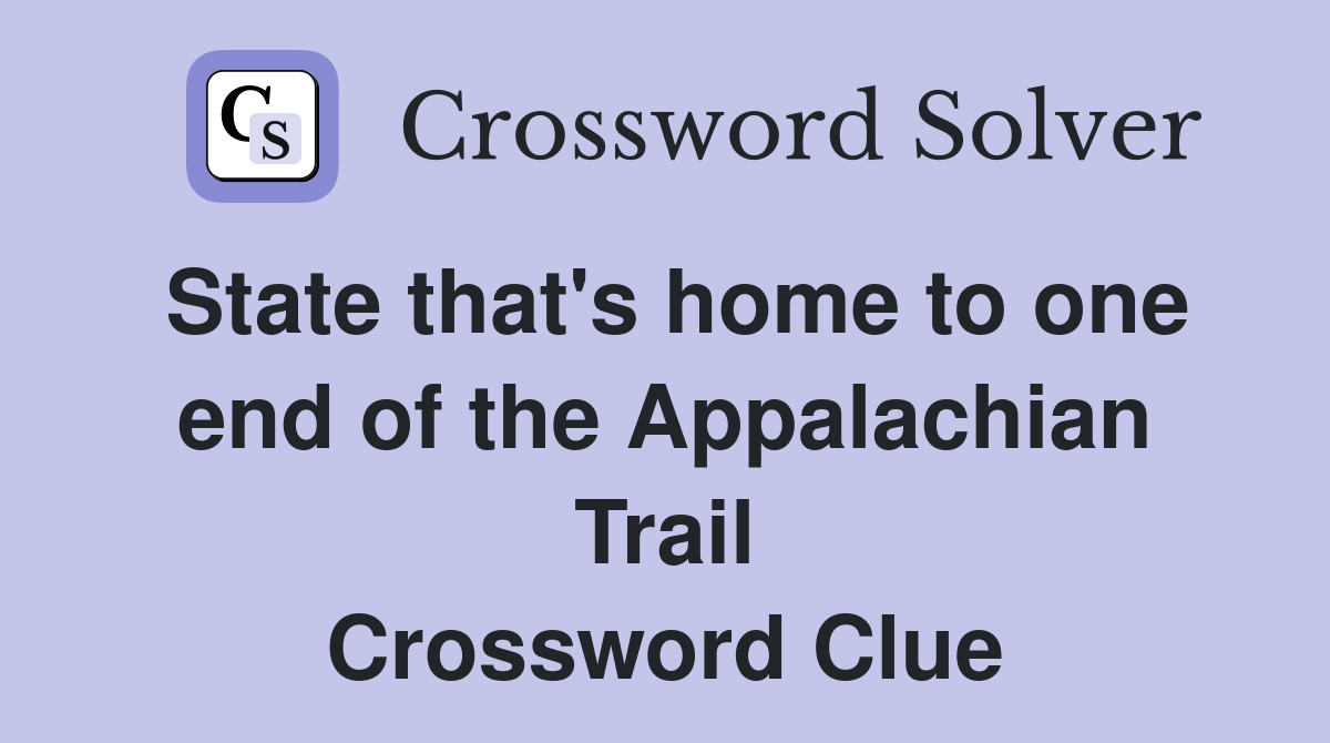 State that's home to one end of the Appalachian Trail Crossword Clue
