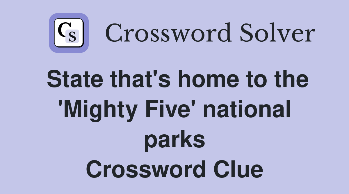 State that's home to the 'Mighty Five' national parks Crossword Clue