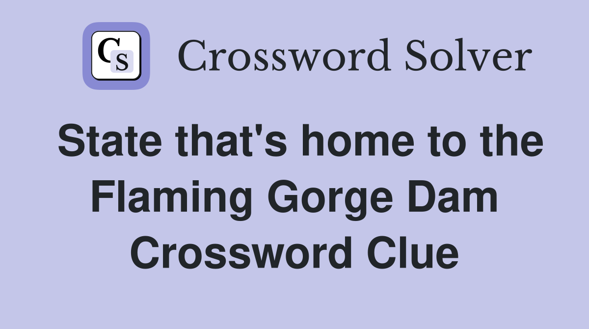 State that's home to the Flaming Gorge Dam Crossword Clue